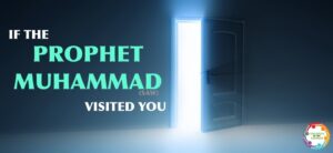 If The Prophet Muhammad (SAW) Visited You